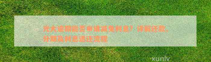 光大逾期能否申请减免利息？详解还款、分期及利息退还流程