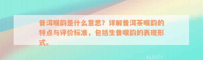 普洱喉韵是什么意思？详解普洱茶喉韵的特点与评价标准，包括生普喉韵的表现形式。