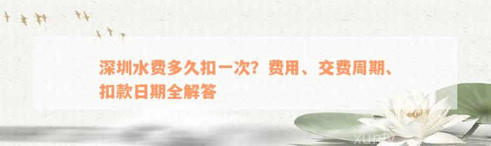 深圳水费多久扣一次？费用、交费周期、扣款日期全解答