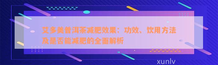 艾多美普洱茶减肥效果：功效、饮用方法及是否能减肥的全面解析