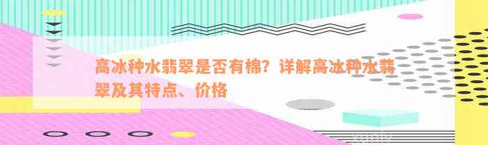 高冰种水翡翠是否有棉？详解高冰种水翡翠及其特点、价格