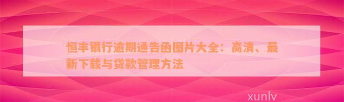 恒丰银行逾期通告函图片大全：高清、最新下载与贷款管理方法