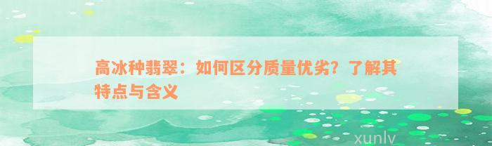 高冰种翡翠：如何区分质量优劣？了解其特点与含义