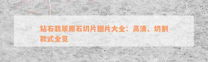 钻石翡翠原石切片图片大全：高清、切割款式全览