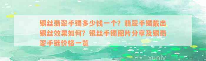 银丝翡翠手镯多少钱一个？翡翠手镯戴出银丝效果如何？银丝手镯图片分享及银翡翠手链价格一览