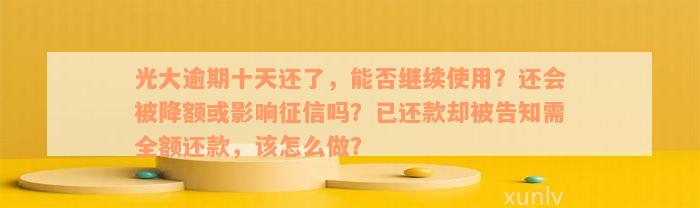 光大逾期十天还了，能否继续使用？还会被降额或影响征信吗？已还款却被告知需全额还款，该怎么做？