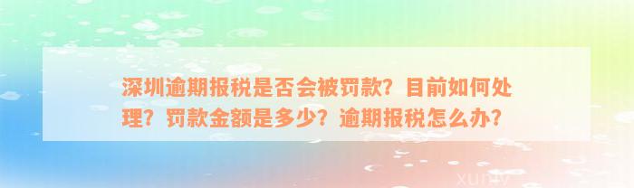 深圳逾期报税是否会被罚款？目前如何处理？罚款金额是多少？逾期报税怎么办？