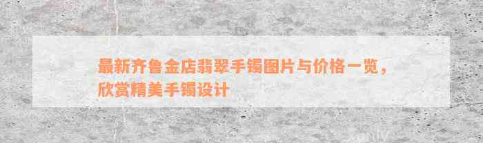 最新齐鲁金店翡翠手镯图片与价格一览，欣赏精美手镯设计