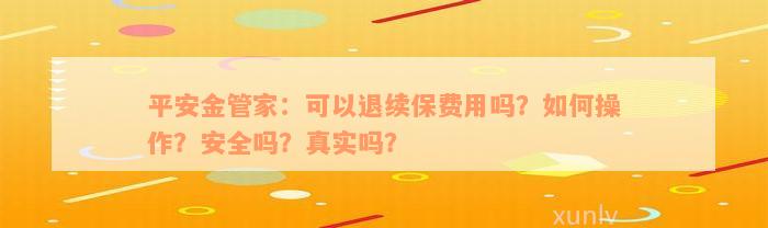 平安金管家：可以退续保费用吗？如何操作？安全吗？真实吗？