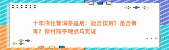 十年陈化普洱茶皇后：能否饮用？是否有毒？探讨知乎观点与实证