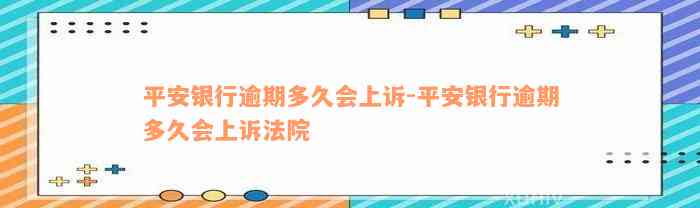 平安银行逾期多久会上诉-平安银行逾期多久会上诉法院