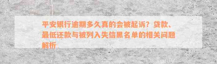 平安银行逾期多久真的会被起诉？贷款、最低还款与被列入失信黑名单的相关问题解析