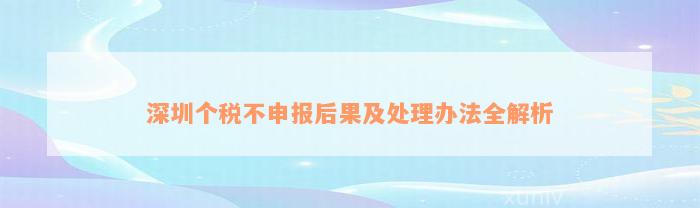 深圳个税不申报后果及处理办法全解析