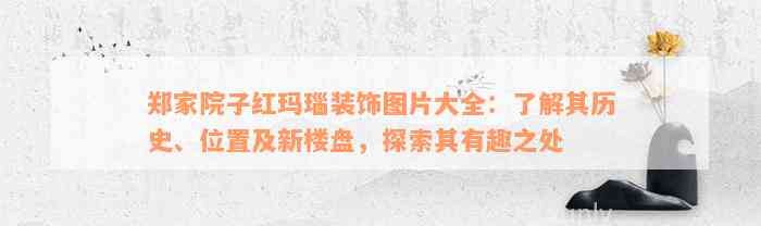 郑家院子红玛瑙装饰图片大全：了解其历史、位置及新楼盘，探索其有趣之处