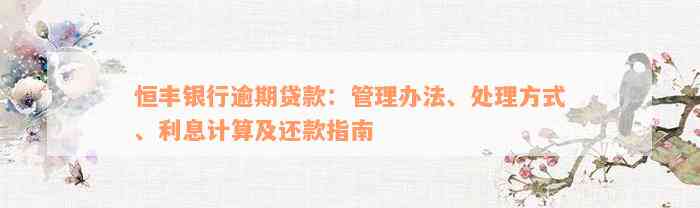 恒丰银行逾期贷款：管理办法、处理方式、利息计算及还款指南