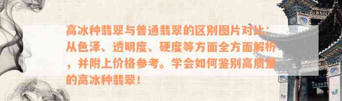 高冰种翡翠与普通翡翠的区别图片对比：从色泽、透明度、硬度等方面全方面解析，并附上价格参考。学会如何鉴别高质量的高冰种翡翠！