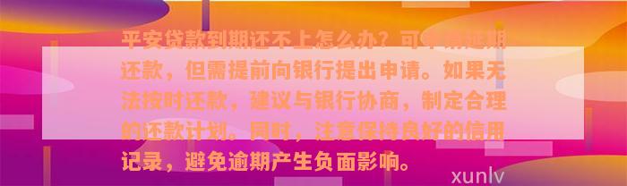 平安贷款到期还不上怎么办？可申请延期还款，但需提前向银行提出申请。如果无法按时还款，建议与银行协商，制定合理的还款计划。同时，注意保持良好的信用记录，避免逾期产生负面影响。