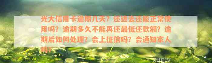 光大信用卡逾期几天？还进去还能正常使用吗？逾期多久不能再还最低还款额？逾期后如何处理？会上征信吗？会通知家人吗？