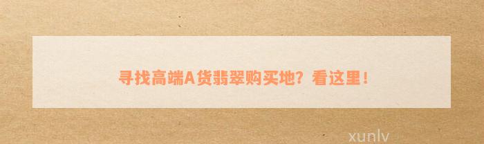 寻找高端A货翡翠购买地？看这里！