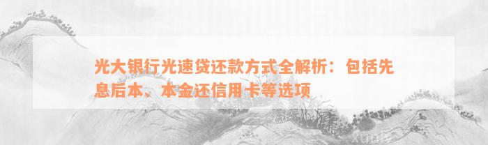 光大银行光速贷还款方式全解析：包括先息后本、本金还信用卡等选项