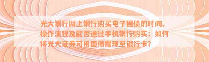 光大银行网上银行购买电子国债的时间、操作流程及能否通过手机银行购买；如何将光大证券可用国债提现至银行卡？