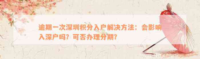 逾期一次深圳积分入户解决方法：会影响入深户吗？可否办理分期？