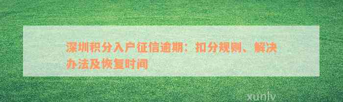 深圳积分入户征信逾期：扣分规则、解决办法及恢复时间