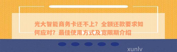 光大智能商务卡还不上？全额还款要求如何应对？最佳使用方式及宽限期介绍