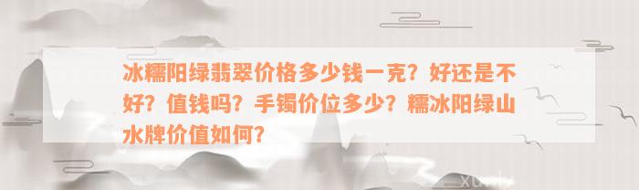 冰糯阳绿翡翠价格多少钱一克？好还是不好？值钱吗？手镯价位多少？糯冰阳绿山水牌价值如何？