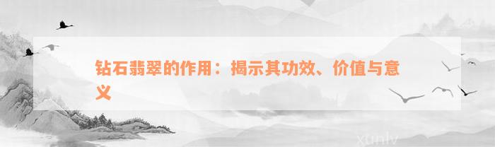 钻石翡翠的作用：揭示其功效、价值与意义