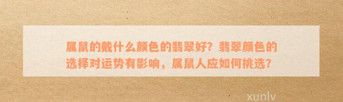 属鼠的戴什么颜色的翡翠好？翡翠颜色的选择对运势有影响，属鼠人应如何挑选？