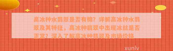 高冰种水翡翠是否有棉？详解高冰种水翡翠及其特征，高冰种翡翠中出现冰丝是否正常？深入了解高冰种翡翠及市场价格