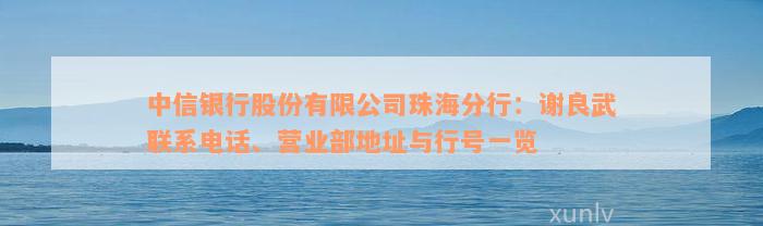 中信银行股份有限公司珠海分行：谢良武联系电话、营业部地址与行号一览