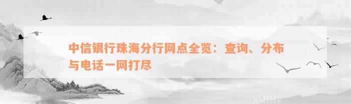 中信银行珠海分行网点全览：查询、分布与电话一网打尽