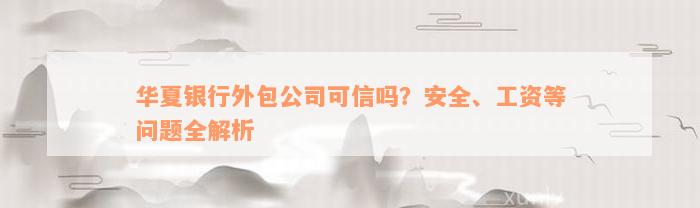 华夏银行外包公司可信吗？安全、工资等问题全解析