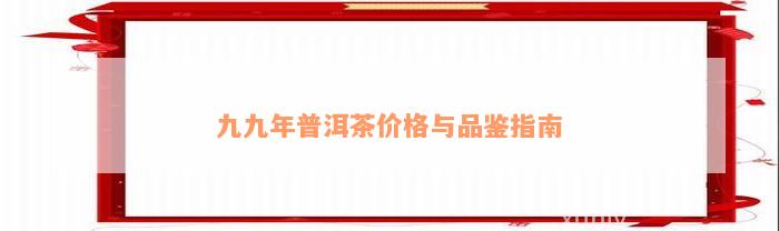 九九年普洱茶价格与品鉴指南