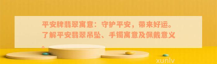 平安牌翡翠寓意：守护平安，带来好运。了解平安翡翠吊坠、手镯寓意及佩戴意义。