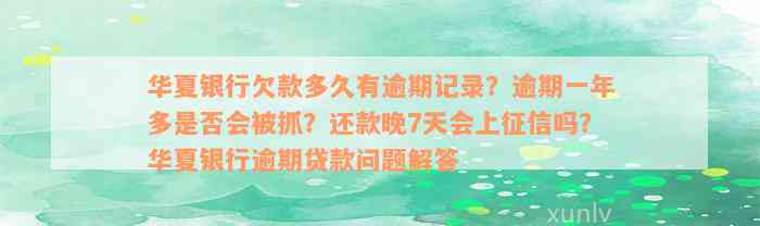 华夏银行欠款多久有逾期记录？逾期一年多是否会被抓？还款晚7天会上征信吗？华夏银行逾期贷款问题解答