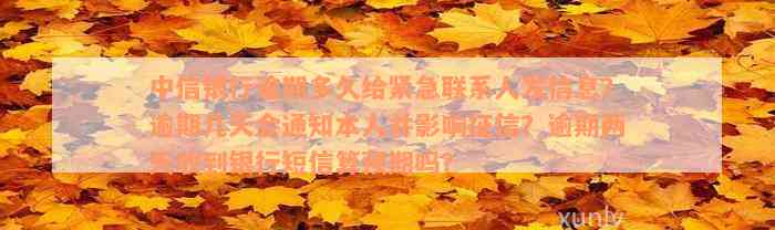 中信银行逾期多久给紧急联系人发信息？逾期几天会通知本人并影响征信？逾期两天收到银行短信算预期吗？