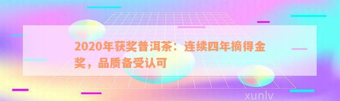 2020年获奖普洱茶：连续四年摘得金奖，品质备受认可