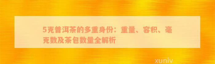 5克普洱茶的多重身份：重量、容积、毫克数及茶包数量全解析