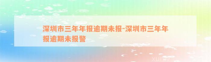 深圳市三年年报逾期未报-深圳市三年年报逾期未报警