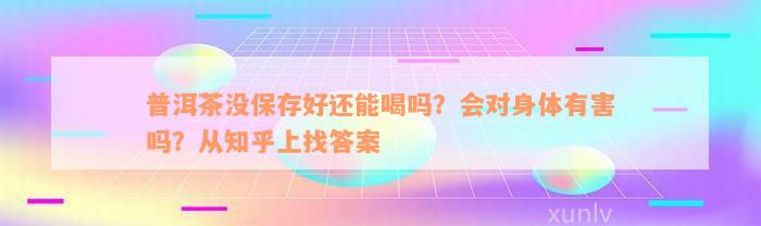 普洱茶没保存好还能喝吗？会对身体有害吗？从知乎上找答案