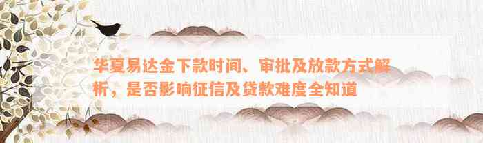 华夏易达金下款时间、审批及放款方式解析，是否影响征信及贷款难度全知道