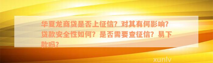 华夏龙商贷是否上征信？对其有何影响？贷款安全性如何？是否需要查征信？易下款吗？