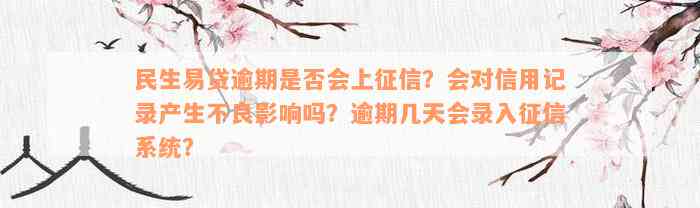 民生易贷逾期是否会上征信？会对信用记录产生不良影响吗？逾期几天会录入征信系统？