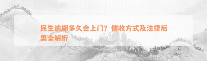 民生逾期多久会上门？催收方式及法律后果全解析