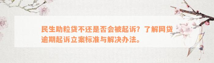 民生助粒贷不还是否会被起诉？了解网贷逾期起诉立案标准与解决办法。