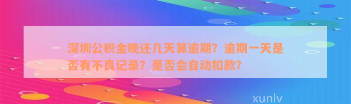 深圳公积金晚还几天算逾期？逾期一天是否有不良记录？是否会自动扣款？