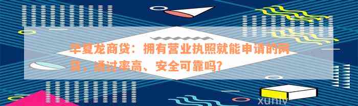 华夏龙商贷：拥有营业执照就能申请的网贷，通过率高、安全可靠吗？